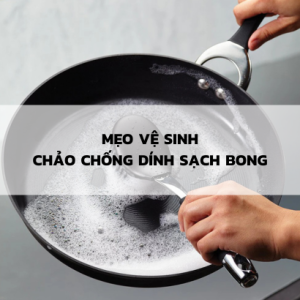 Mẹo Vệ Sinh Chảo Chống Dính Sạch Bong Không Trầy Xước